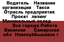 Водитель › Название организации ­ Такси-068 › Отрасль предприятия ­ Прокат, лизинг › Минимальный оклад ­ 60 000 - Все города Работа » Вакансии   . Самарская обл.,Новокуйбышевск г.